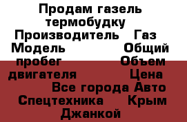 Продам газель термобудку › Производитель ­ Газ › Модель ­ 33 022 › Общий пробег ­ 78 000 › Объем двигателя ­ 2 300 › Цена ­ 80 000 - Все города Авто » Спецтехника   . Крым,Джанкой